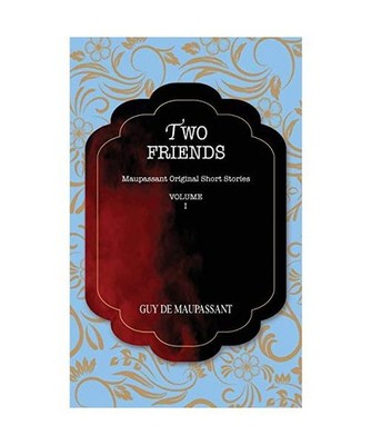 Two Friends: Maupassant Original Short Stories, Guy de Maupassant