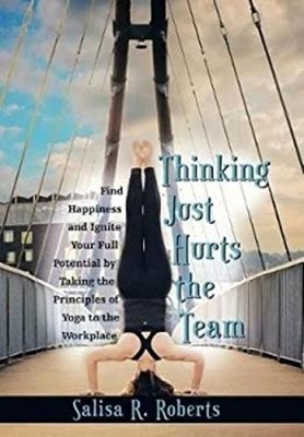 Thinking Just Hurts the Team : Find Happiness and Ignite Your Ful