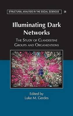 Illuminating Dark Networks The Study of Clandestine Groups and Organizations