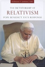 DICTATORSHIP OF RELATIVISM: POPE BENEDICT XVI'S RESPONSE By Gediminas T. VG