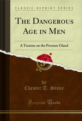 The Dangerous Age in Men: A Treatise on the Prostate Gland (Classic Reprint)