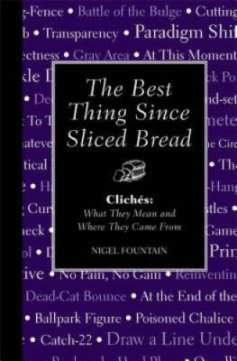 The Best Thing Since Sliced Bread: Cliches: What they Mean and Where they - GOOD
