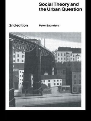 Social Theory and the Urban Question, Paperback by Saunders, Peter, Brand New...