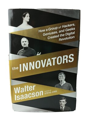 The Innovators : How a Group of Hackers, Geniuses, and Geeks Created the Digita 