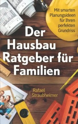 Schritt für Schritt Ihr Haus bauen - Der Hausbau Ratgeber für Familien: Mit smar