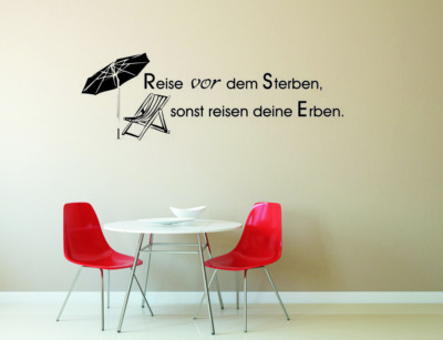 Wandtattoo/Spruch: ''Reise vor dem Sterben, sonst reisen deine Erben.'' 