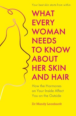 What Every Woman Needs to Know About Her Skin and Hair: How the hormones on your