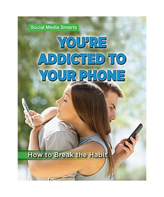 You?re Addicted to Your Phone: How to Break the Habit [Social Media Smarts], Mor