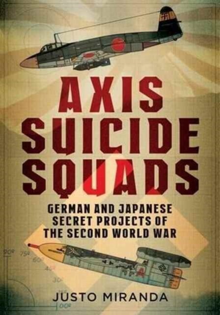 Axis Suicide Squads German and Japanese Secret Projects of the Second World War