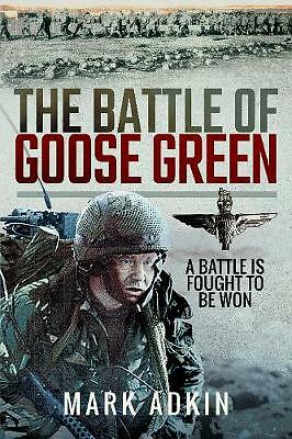 The Battle of Goose Green: A Battle is Fought to be Won by Mark Adkin...