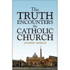 Truth Encounters The Catholic Church 9781424173426 by James Noble Paperback