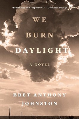 We Burn Daylight: A Novel by Bret Anthony Johnston Hardcover Book