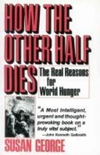 How the Other Half Dies : The Real Reasons for World Hunger Susan
