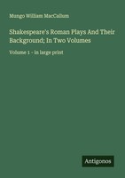 Shakespeare's Roman Plays And Their Background In Two Volumes Mungo William Mac