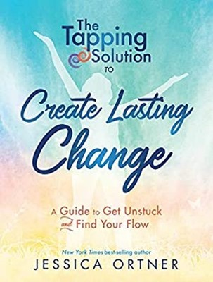 The Tapping Solution to Create Lasting Change : How to Get Unstuc