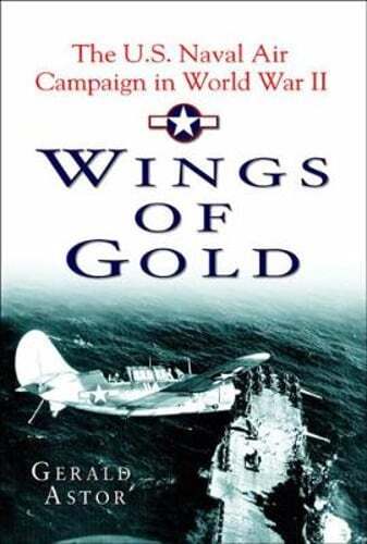 Wings of Gold: The U.S. Naval Air Campaign in World War II by Gerald Astor: Used