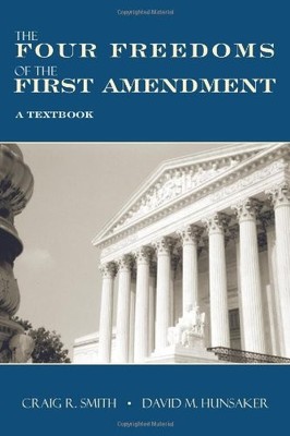 THE FOUR FREEDOMS OF THE FIRST AMENDMENT: A TEXTBOOK By Craig R. Smith & David
