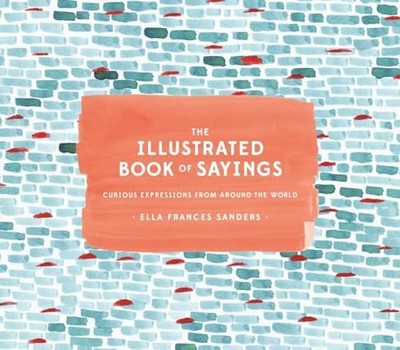 The Illustrated Book of Sayings: Curious Exp by Sanders, Ella Frances 1607749335