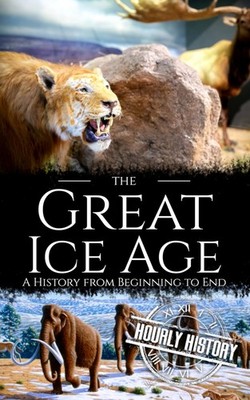 The Great Ice Age: A History from Beginning to End (Prehistory)