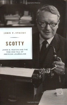 Scotty : James B. Reston and the Rise and Fall of American Journa