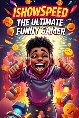 IShowSpeed The Ultimate Funny Gamer: A Crazy Adventure of Laughter and Chaos by 