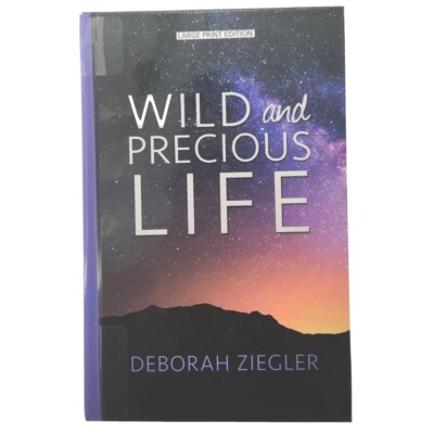 Wild and Precious Life by Deborah Ziegler 1st Edition 2016 Hardcover Book