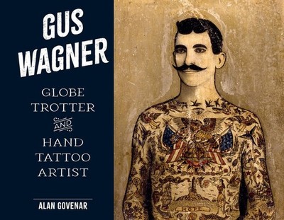 Gus Wagner: Globe Trotter and Hand Tattoo Artist (Last of the Hand Tattoo Artist