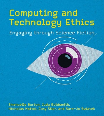 Computing and Technology Ethics: Engaging through Science Fiction by Judy Goldsm
