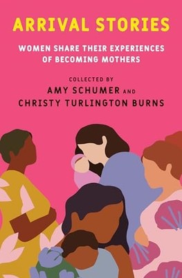 Arrival Stories: Women Share Their Experiences of Becoming Mothers Hardback Book