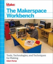 The Makerspace Workbench : Tools, Technologies, and Techniques fo