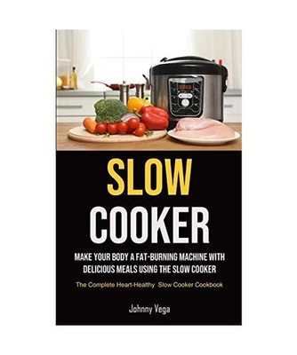 Slow Cooker: Slow Cooker: Make Your Body a Fat-Burning Machine with Delicious Me