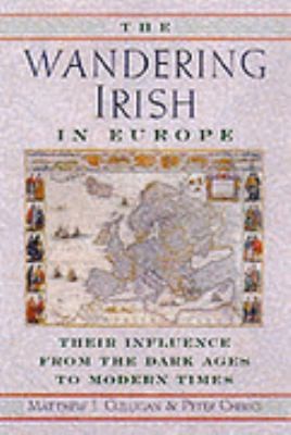 The Wandering Irish in Europe: Their Influence from the Dark Ages to Modern...