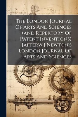 The London Journal Of Arts And Sciences (and Repertory Of Patent Inventions) [af
