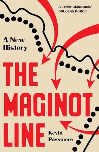 The Maginot Line: A New History - Passmore, Kevin