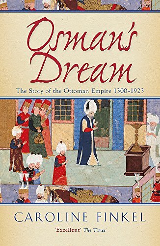Osman's Dream: The Story of the Ottoman Empire 1300-1923 By Caroline Finkel