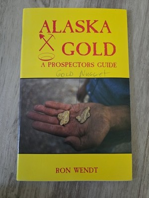 Alaska Gold, A Prospectors' Guide by Ron Wendt, SIGNED COPY - 