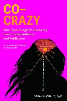 Co-Crazy: One Psychologist's Recovery from Codependency and Addiction: A...
