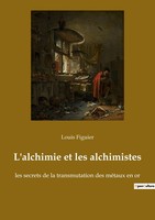 L'alchimie Et Les Alchimistes Les Secrets De La Transmutation Des MéTaux En Or