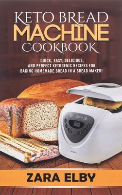 Keto Bread Machine Cookbook: Quick, Easy, Delicious, and Perfect Ketogenic R...