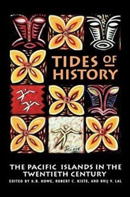 Tides of History The Pacific Islands in the Twentieth by K. R. Howe ...
