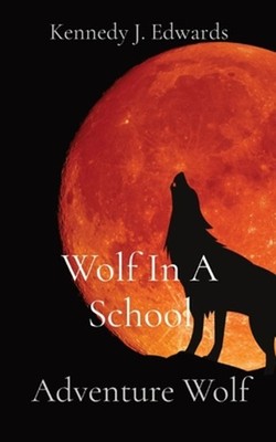 Wolf In A School: Adventure Wolf by Kennedy J. Edwards Paperback Book