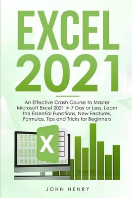 Excel 2021: A Crash Course to Master Microsoft Excel 2021 in 7 Day or Less, Lear