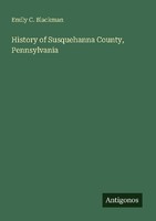 History Of Susquehanna County, Pennsylvania Emily C. Blackman