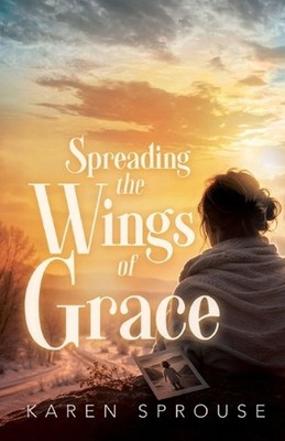 Spreading the Wings of Grace by Karen Sprouse Paperback Book
