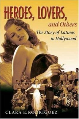 Heroes, Lovers, and Others : The Story of Latinos in Hollywood Cl
