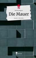 Die Mauer. Life Is A Story - Story.One Bettina Wagner