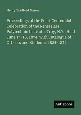 Proceedings of the Semi-Centennial Celebration of the Rensselaer Polytechnic Ins