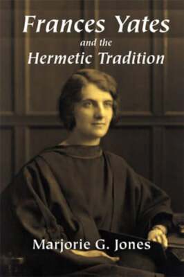 Frances Yates and the Hermetic Tradition by Marjorie G Jones: New