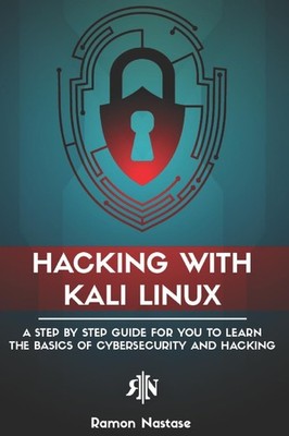 Hacking with Kali Linux: A Step by Step Guide for you to Learn the Basics of...