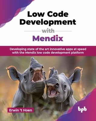 Low Code Development with Mendix: Developing state of the art innovative apps at